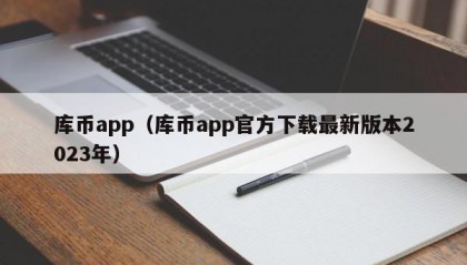 库币app（库币app官方下载最新版本2023年）