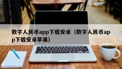 数字人民币app下载安卓（数字人民币app下载安卓苹果）
