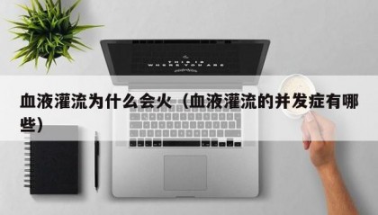血液灌流为什么会火（血液灌流的并发症有哪些）