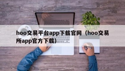 hoo交易平台app下载官网（hoo交易所app官方下载）