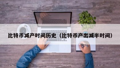 比特币减产时间历史（比特币产出减半时间）