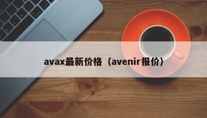 avax最新价格（avenir报价）