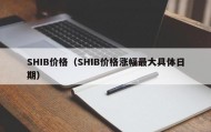 SHIB价格（SHIB价格涨幅最大具体日期）